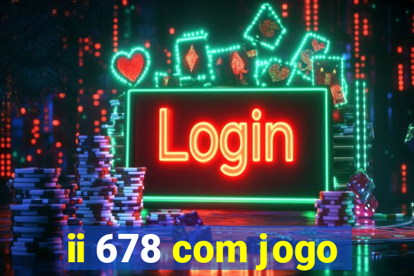 ii 678 com jogo